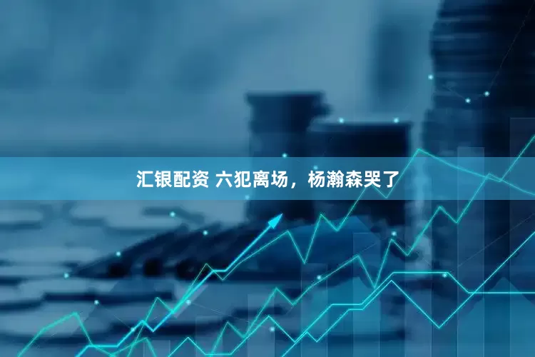 汇银配资 六犯离场，杨瀚森哭了
